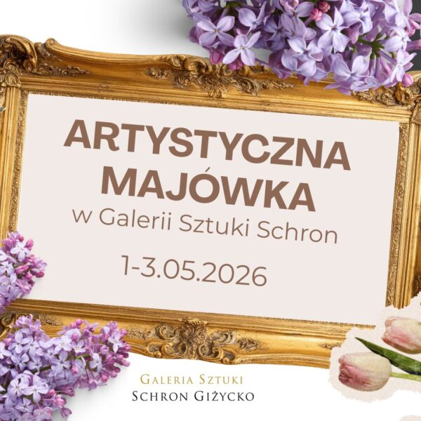 Artystyczna Majówka w Galerii Sztuki Schron w Giżycku