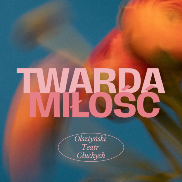 Spektakl „Twarda Miłość” w Giżycku. Olsztyński Teatr Głuchych wystąpi w GCK